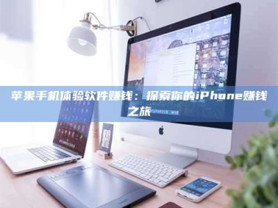 和田苹果手机体验软件赚钱：探索你的iPhone赚钱之旅