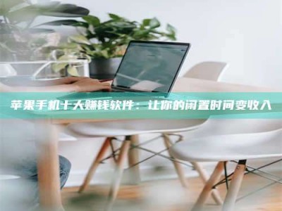 和田苹果手机十大赚钱软件：让你的闲置时间变收入