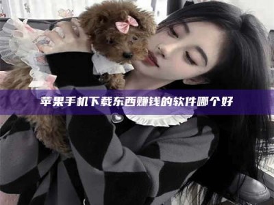 和田苹果手机下载东西赚钱的软件哪个好